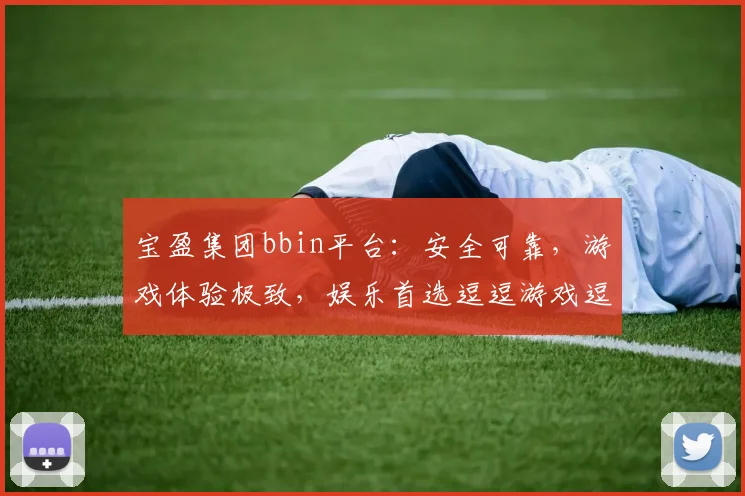 宝盈集团bbin平台：安全可靠，游戏体验极致，娱乐首选逗逗游戏逗逗平台