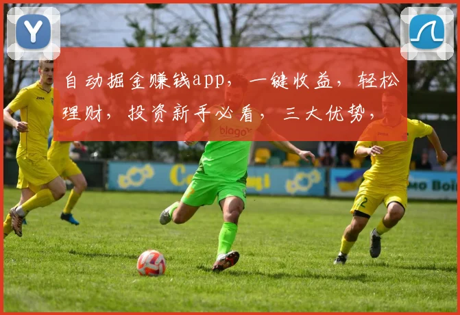 自动掘金赚钱app，一键收益，轻松理财，投资新手必看，三大优势，值得拥有
