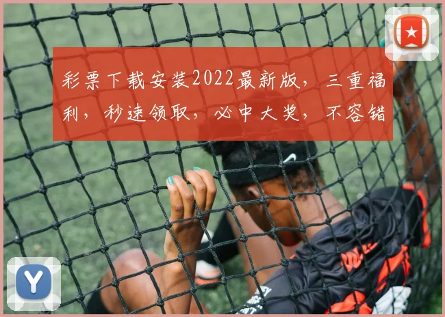 彩票下载安装2022最新版，三重福利，秒速领取，必中大奖，不容错过，速来体验